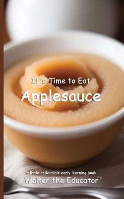 It's Time to Eat Applesauce by Walter the Educator
