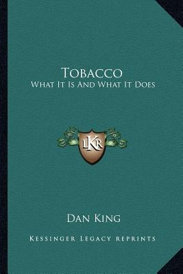 Tobacco: What It Is And What It Does by King, Dan