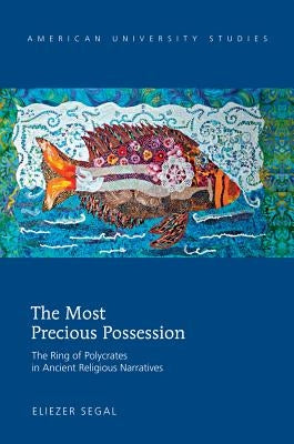 The Most Precious Possession: The Ring of Polycrates in Ancient Religious Narratives by Segal, Eliezer
