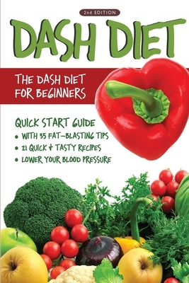 DASH Diet (2nd Edition): The DASH Diet for Beginners - DASH Diet Quick Start Guide with 35 FAT-BLASTING Tips + 21 Quick & Tasty Recipes That Wi by Westwood, Linda