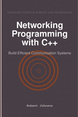 Networking Programming with C++: Build Efficient Communication Systems by Johnson, Robert