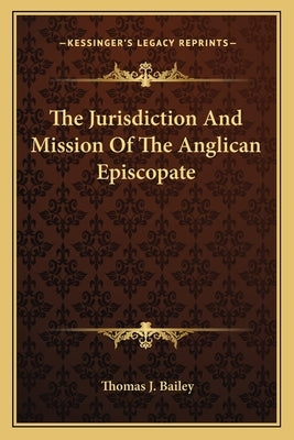 The Jurisdiction and Mission of the Anglican Episcopate by Bailey, Thomas J.