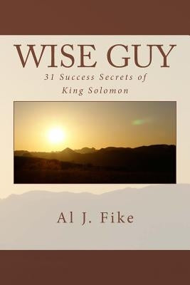Wise Guy: 31 Success Secrets of King Solomon by Fike, Al J.