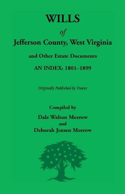Wills of Jefferson County, West Virginia, 1801-1899 by Morrow, Dale