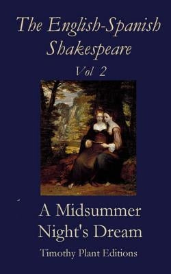The English-Spanish Shakespeare - Vol II: A Midsummer Night's Dream by Plant, Timothy