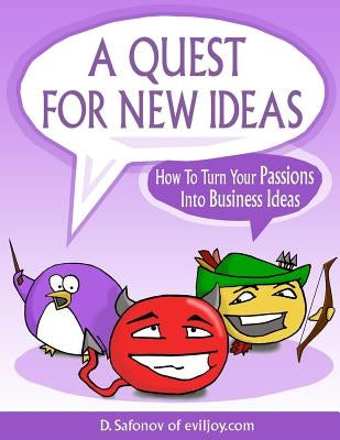 A Quest For New Ideas: How To Turn Your Passions Into Business Ideas by Safonov, Dmytro