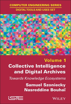 Collective Intelligence and Digital Archives: Towards Knowledge Ecosystems by Szoniecky, Samuel