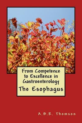 From Competence to Excellence in Gastroenterology: The Esophagus by Thomson, A. B. R.
