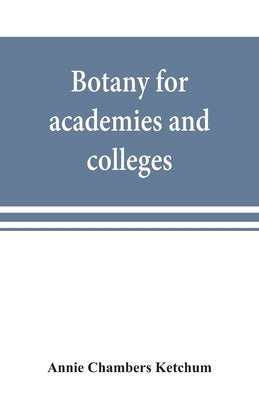 Botany for academies and colleges: consisting of plant development and structure from seaweed to clematis by Chambers Ketchum, Annie
