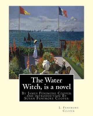 The Water Witch is a 1830 novel by James Fenimore Cooper: and introduction By Susan Fenimore Cooper, Susan Augusta Fenimore Cooper (April 17, 1813 - D by Cooper, Susan Fenimore