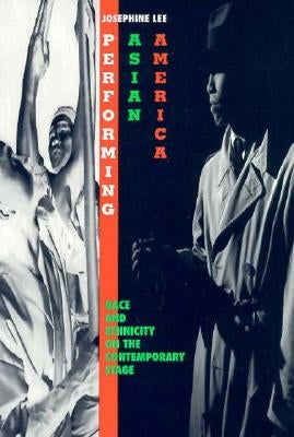 Performing Asian America: Race and Ethnicity on the Contemporary Stage by Lee, Josephine
