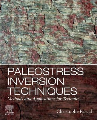Paleostress Inversion Techniques: Methods and Applications for Tectonics by Pascal, Christophe