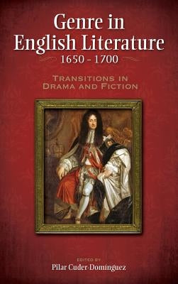 Genre in English Literature, 1650-1700: Transitions in Drama and Fiction by Cuder-Dominguez, Pilar