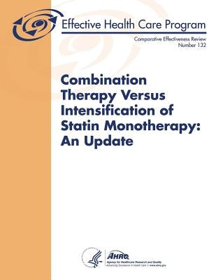 Combination Therapy Versus Intensification of Statin Monotherapy: An Update: Comparative Effectiveness Review Number 132 by And Quality, Agency for Healthcare Resea