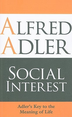 Social Interest: Adler's Key to the Meaning of Life by Adler, Alfred