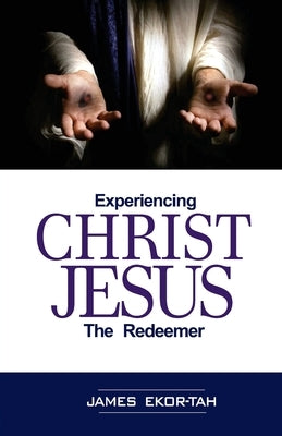 Experiencing Christ Jesus the Redeemer by Ekor-Tah, James