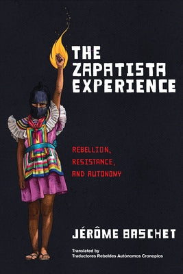 The Zapatista Experience: Rebellion, Resistance, and Autonomy by Baschet, J駻e
