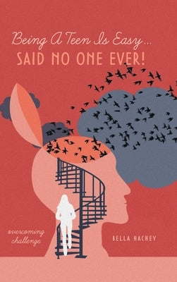 Being A Teen Is Easy...Said No One Ever!: overcoming challenge by Hachey, Bella