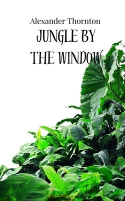 Jungle by the Window by Thornton, Alexander