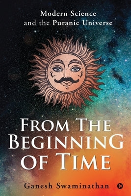 From the Beginning of Time: Modern Science and the Puranic Universe by Ganesh Swaminathan