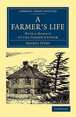 A Farmer's Life: With a Memoir of the Farmer's Sister by Sturt, George