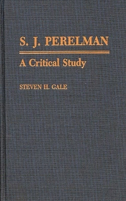 S.J. Perelman: A Critical Study by Gale, Steven