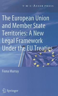 The European Union and Member State Territories: A New Legal Framework Under the EU Treaties by Murray, Fiona