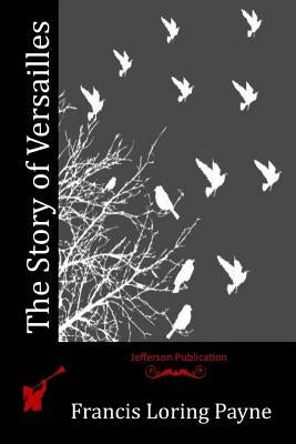 The Story of Versailles by Payne, Francis Loring