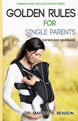 Golden Rules For Single Parents: Dating & Marriage by Benson, Marcus S.