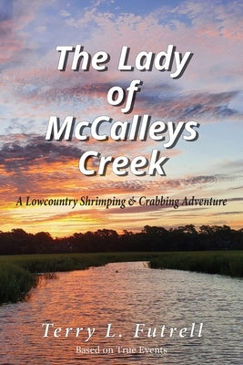 The Lady of McCalleys Creek: A Lowcountry Shrimping and Crabbing Adventure by Futrell, Terry L.