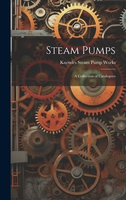 Steam Pumps: A Collection of Catalogues by Works, Knowles Steam Pump