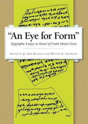 An Eye for Form": Epigraphic Essays in Honor of Frank Moore Cross by Hackett, Jo Ann