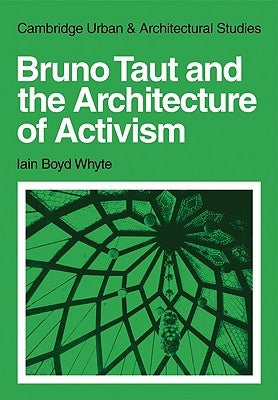 Bruno Taut and the Architecture of Activism by Whyte, Iain Boyd