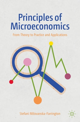 Principles of Microeconomics: From Theory to Practice and Applications by Milovanska-Farrington, Stefani