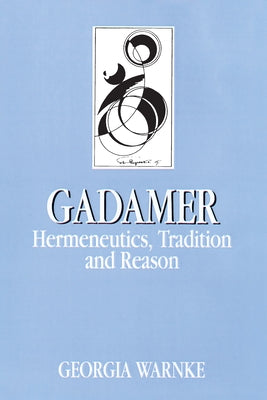 Gadamer: Hermeneutics, Tradition, and Reason by Warnke, Georgia