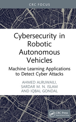Cybersecurity in Robotic Autonomous Vehicles: Machine Learning Applications to Detect Cyber Attacks by Alruwaili, Ahmed