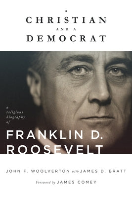 A Christian and a Democrat: A Religious Biography of Franklin D. Roosevelt by Woolverton, John F.