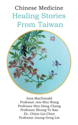Chinese Medicine: Healing Stories From Taiwan by MacDonald, Iona