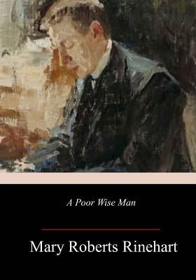 A Poor Wise Man by Rinehart, Mary Roberts