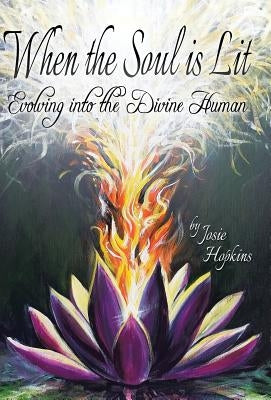 When the Soul Is Lit: Evolving Into the Divine Human by Hopkins, Josie