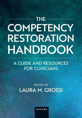 The Competency Restoration Handbook: A Guide and Resources for Clinicians by Grossi, Laura M.