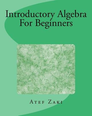 Introductory Algebra For Beginners by Zaki, Atef
