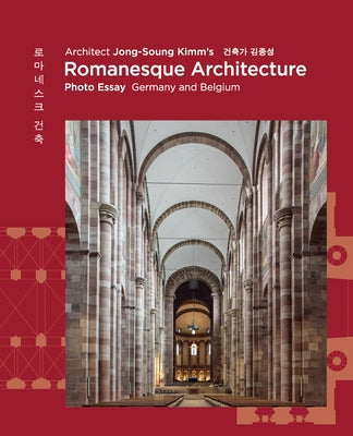 Architect Jong-Soung Kimm's Romanesque Architecture: Photo Essay: Germany and Belgium by Kimm, Jong-Soung