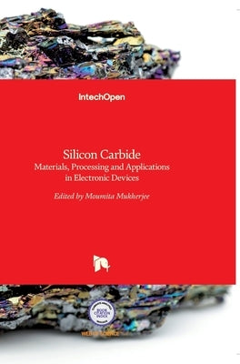 Silicon Carbide: Materials, Processing and Applications in Electronic Devices by Mukherjee, Moumita