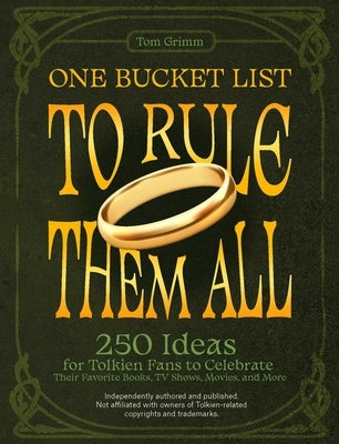 One Bucket List to Rule Them All: 250 Ideas for Tolkien Fans to Celebrate Their Favorite Books, TV Shows, Movies, and More by Grimm, Tom