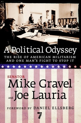 A Political Odyssey: The Rise of American Militarism and One Man's Fight to Stop It by Gravel, Mike