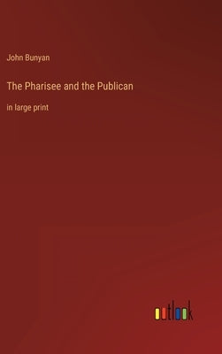 The Pharisee and the Publican: in large print by Bunyan, John