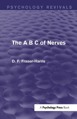 The A B C of Nerves (Psychology Revivals) by Fraser-Harris, D. F.