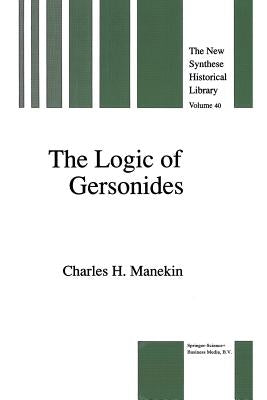 The Logic of Gersonides: A Translation of Sefer Ha-Heqqesh Ha-Yashar (the Book of the Correct Syllogism) of Rabbi Levi Ben Gershom with Introduction, by Manekin, Charles H.