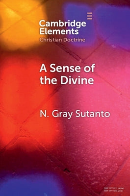A Sense of the Divine: An Affective Model of General Revelation from the Reformed Tradition by Sutanto, N. Gray